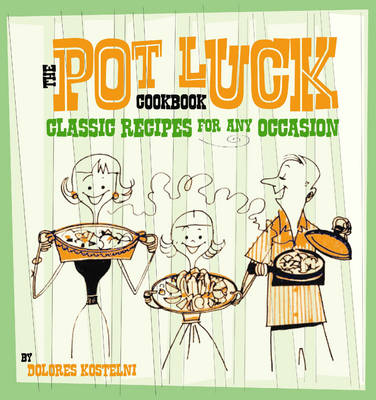 The Potluck Cookbook: Classic Recipes For Any Occasion