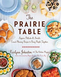 The Prairie Table: Suppers, Potlucks & Socials: Crowd-Pleasing Recipes to Bring People Together: A Cookbook
