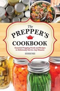 The Preppers Cookbook: Essential Prepping Foods and Recipes to Deliciously Survive Any Disaster