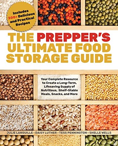 The Prepper's Ultimate Food Storage Guide: Your Complete Resource to Create a Long-Term, Live-Saving Supply of Nutritious, Shelf-Stable Meals, Snacks, and More