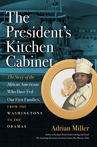 The President's Kitchen Cabinet: The Story of the African Americans Who Have Fed Our First Families, from the Washingtons to the Obamas