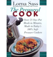 The Pressured Cook: Over 75 One-Pot Meals in Minutes, Made in Today's 100% Safe Pressure Cookers