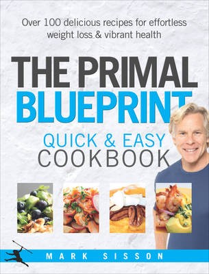The Primal Blueprint Quick and Easy Cookbook: Over 100 Delicious Recipes for Effortless Weight Loss and Vibrant Health