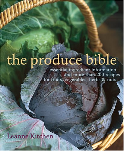 The Produce Bible: Essential Ingredient Information and More Than 200 Recipes for Fruits, Vegetables, Herbs, and Nuts - with a Foreword by Deborah Madison