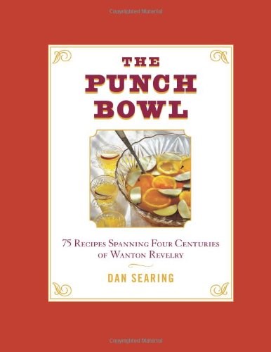 The Punch Bowl: 75 Recipes Spanning Four Centuries of Wanton Revelry