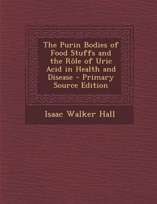 The Purin Bodies of Food Stuffs and the Role of Uric Acid in Health and Disease - Primary Source Edition