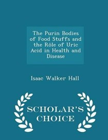 The Purin Bodies of Food Stuffs and the Role of Uric Acid in Health and Disease - Scholar's Choice Edition