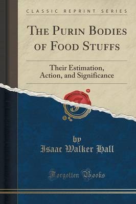 The Purin Bodies of Food Stuffs: Their Estimation, Action, and Significance (Classic Reprint)