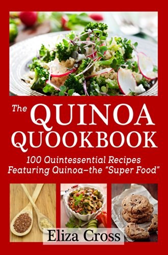 The Quinoa Quookbook: 100 Quintessential Recipes Featuring Quinoa - The Super Food