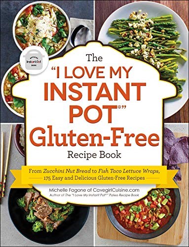 The "I Love My Instant Pot®" Gluten-Free Recipe Book: From Zucchini Nut Bread to Fish Taco Lettuce Wraps, 175 Easy and Delicious Gluten-Free Recipes ("I Love My")