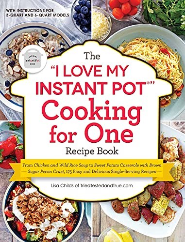 The "I Love My Instant Pot®" Cooking for One Recipe Book: From Chicken and Wild Rice Soup to Sweet Potato Casserole with Brown Sugar Pecan Crust, 175 Easy ... Single-Serving Recipes ("I Love My")