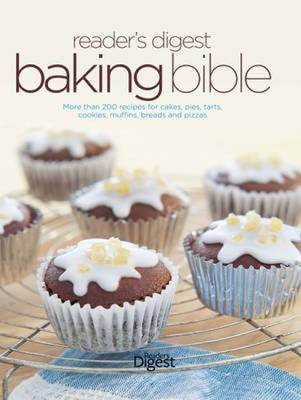 The Reader's Digest Baking Bible: More Than 200 Recipes for Cakes, Pies, Tarts, Cookies, Muffins, Breads and Pizzas