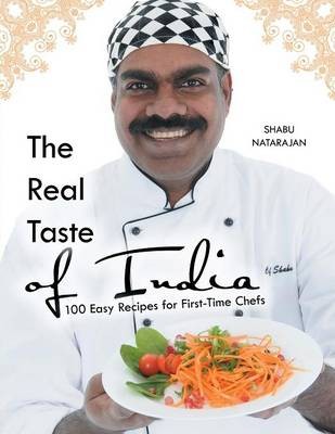 The Real Taste of India: 100 Easy Recipes for First-Time Chefs