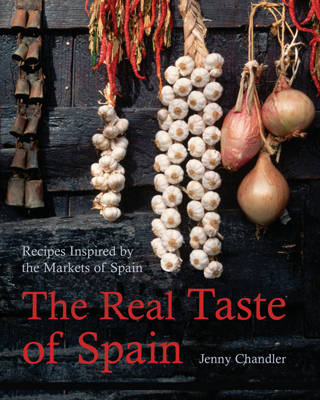 The Real Taste of Spain: Recipes Inspired by the Markets of Spain