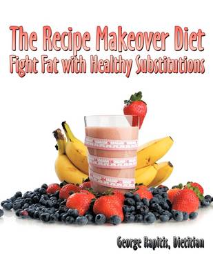 The Recipe Makeover Diet: Fight Fat with Healthy Substitutions