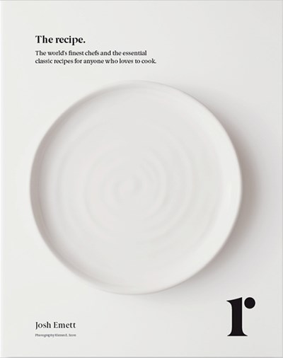 The Recipe: The World's Finest Chefs and the Essential Classic Recipes for Anyone Who Loves to Cook