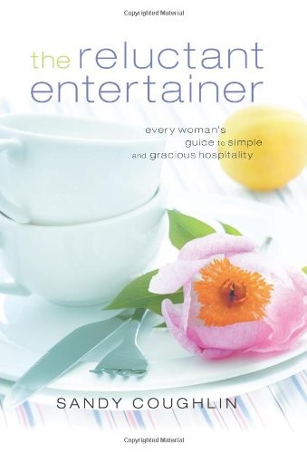 The Reluctant Entertainer: Every Woman's Guide to Simple and Gracious Hospitality