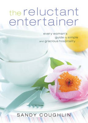 The Reluctant Entertainer: Every Woman's Guide to Simple and Gracious Hospitality