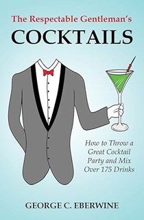 The Respectable Gentleman's Cocktails: How to Throw a Great Cocktail Party and Mix Over 175 Drinks