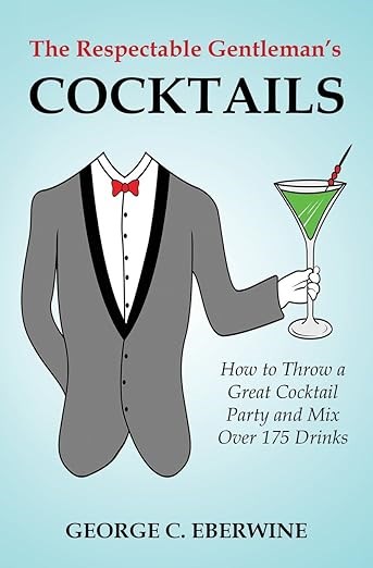 The Respectable Gentleman's Cocktails: How to Throw a Great Cocktail Party and Mix Over 175 Drinks
