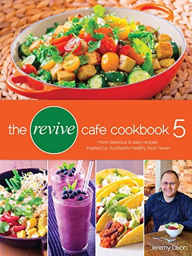 The Revive Cafe Cookbook 5: More delicious & easy recipes inspired by Auckland's healthy food haven
