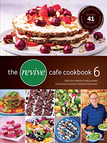 The Revive Cafe Cookbook 6: Delicious, Healthy & Easy Recipes Inspired by Auckland’s Healthy Food Haven