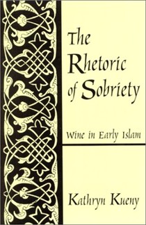The Rhetoric of Sobriety: Wine in Early Islam