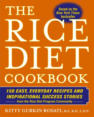 The Rice Diet Cookbook: 150 Easy, Everyday Recipes And Inspirational Success Stories From The Rice Diet Program Community