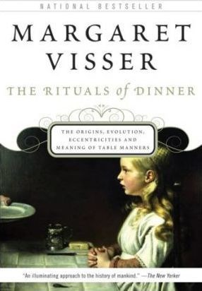 The Rituals of Dinner: The Origins, Evolution, Eccentricities, and Meaning of Table Manners