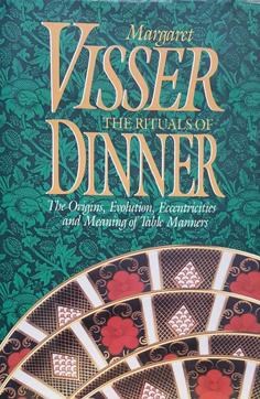 The Rituals of Dinner: The Origins, Evolution, Eccentricities and Meaning of Table Manners