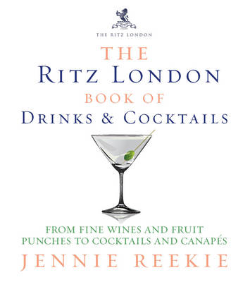 The Ritz London Book of Drinks and Cocktails: From Fine Wines and Fruit Punches to Cocktails and Canapes