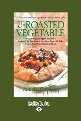The Roasted Vegetable, EasyRead Large Edition: How to Roast Everything from Artichokes to Zucchini for Big, Bold Flavors in Pasta, Pizza, Risotto, Side Dishes, Couscous, Salsas, Dips, Sandwiches