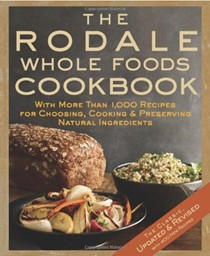 The Rodale Whole Foods Cookbook (Updated and Revised Edition): With More Than 1,000 Recipes for Choosing, Cooking, and Preserving Natural Ingredients