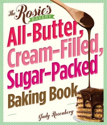 The Rosie's Bakery All-Butter, Cream-Filled, Sugar-Packed Baking Book: Over 300 Irresistibly Delicious Recipes