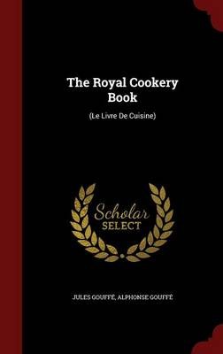 The Royal Cookery Book: (Le Livre de Cuisine)