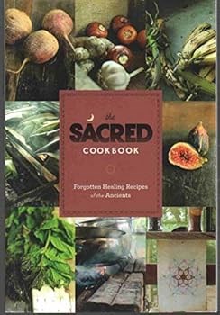 The Sacred Cookbook: Forgotten Healing Recipes of the Ancients