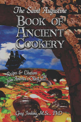 The Saint Augustine Book of Ancient Cookery: Recipes and Libations from America's Oldest City