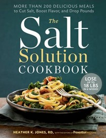 The Salt Solution Cookbook: More Than 200 Delicious Meals to Cut Salt, Boost Flavor, and Drop Pounds
