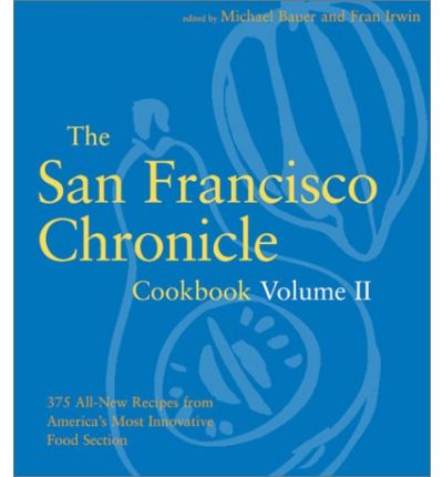 The San Francisco Chronicle Cookbook, Volume II: 375 All-New Recipes from America's Most Innovative Food Section
