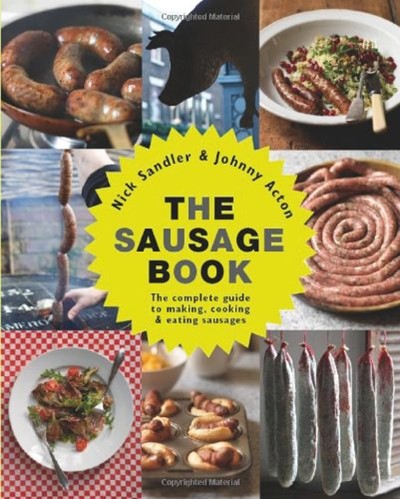 The Sausage Book: The Complete Guide to Making, Cooking and Eating
