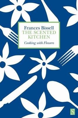The Scented Kitchen: Cooking with Flowers
