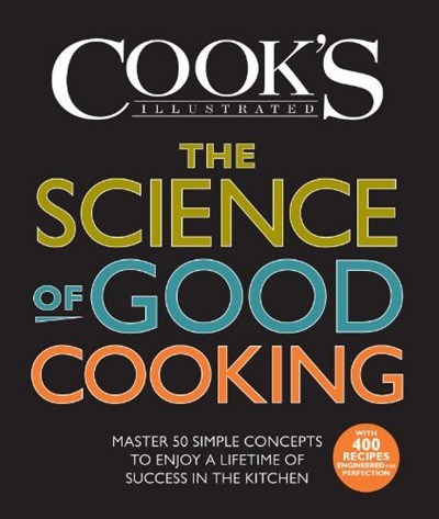 The Science of Good Cooking: Master 50 Simple Concepts  to Enjoy a Lifetime of Success in the Kitchen