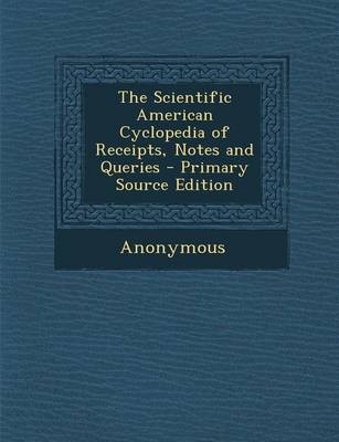 The Scientific American Cyclopedia of Receipts, Notes and Queries - Primary Source Edition