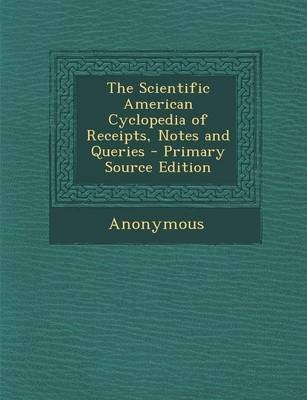 The Scientific American Cyclopedia of Receipts, Notes and Queries - Primary Source Edition