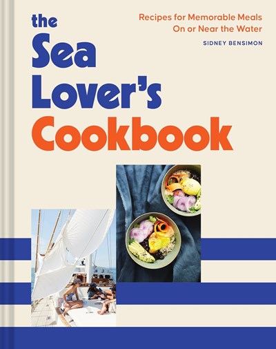 The Sea Lover's Cookbook: Recipes for Memorable Meals On or Near the Water