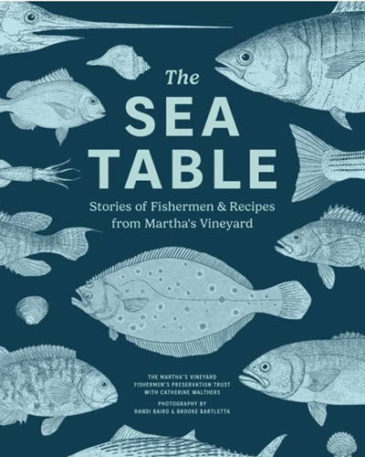 The Sea Table: Stories of Fishermen and Recipes from Martha's Vineyard