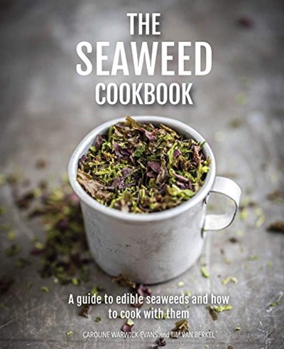 The Seaweed Cookbook: A Forager's Guide To Edible Seaweeds and Delicious Recipes to Cook With Them