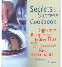 The Secrets of Success Cookbook: Signature Recipes and Insider Tips from San Francisco's Best Restaurants