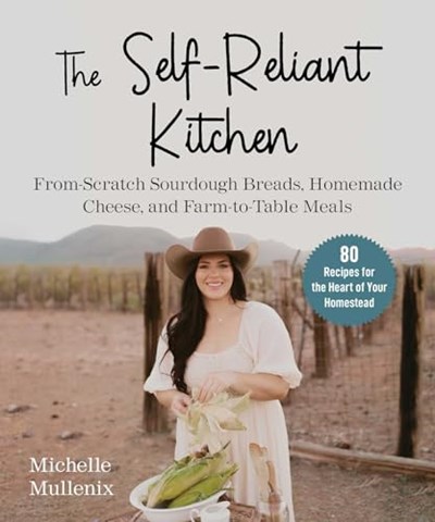 The Self-Reliant Kitchen: From-Scratch Recipes for the Heart of Your Homestead