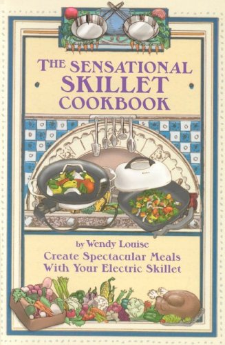 The Sensational Skillet Cookbook: Create Spectacular Meals in Your Electric Skillet